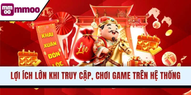Lợi ích lớn khi truy cập, chơi game trên hệ thống
